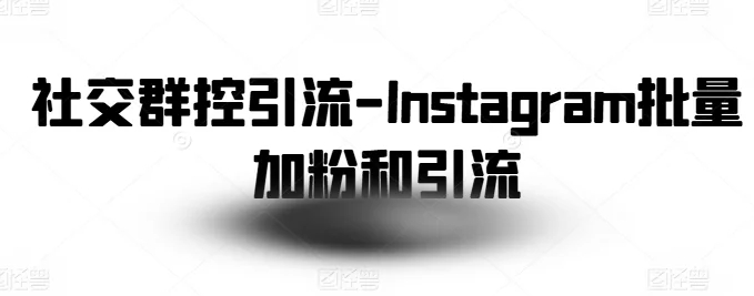 【悉尼刘哥】Instagram群控引流赚钱教程:海外社交媒体批量加粉变现