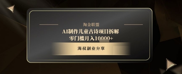 【海叔】AI儿童古诗赚钱项目：新手零门槛月入10000+