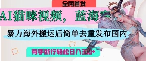 【老K学长】搬运海外AI猫咪视频赚钱教程：有手就行轻松日入300+
