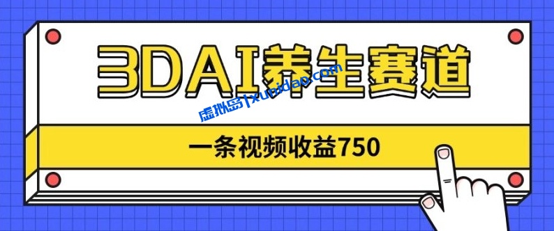 【小鱼】3DAI养生赛道短视频赚钱课程:新手单条视频躺赚700+ 【小鱼】3DAI养生赛道短视频赚钱课程:新手单条视频躺赚700+