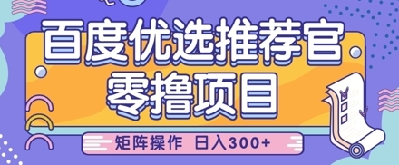 【张君】百度优选推荐官赚钱项目：新手零成本矩阵日赚300+