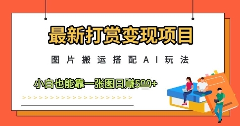 【果子】图片搬运打赏赚钱项目：搭配AI制作一张图赚300+