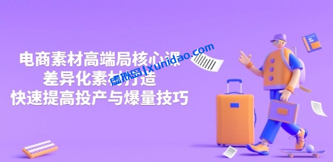 【小凡电商】电商素材高端核心赚钱培训课:打造差异化素材 【小凡电商】电商素材高端核心赚钱培训课:打造差异化素材