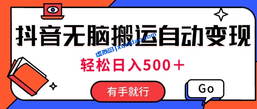【阿超】抖音无脑搬运自动变现赚钱项目：无需养号粗暴日赚500+