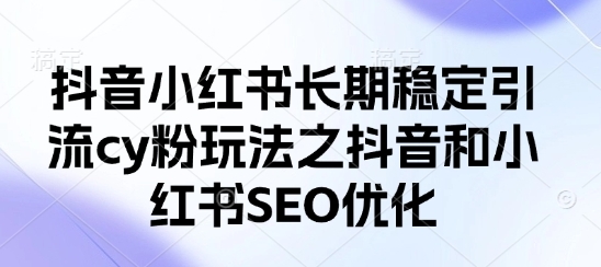 【伊万】抖音小红书稳定引流赚钱教程:小红书SEO优化技巧
