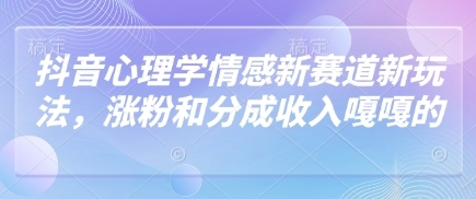 抖音心理学情感赛道赚钱玩法:爆款短视频轻松涨粉10W+ 抖音心理学情感赛道赚钱玩法:爆款短视频轻松涨粉10W+