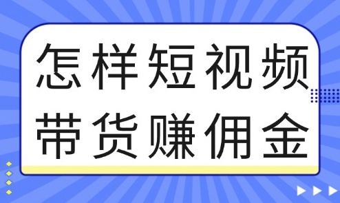 短视频带货赚钱实操课：好物分享推荐购买赚佣金