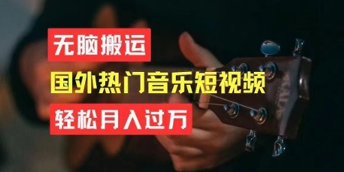 【阿斌】搬运国外热门音乐短视频赚钱项目:无脑搬运轻松月入过万