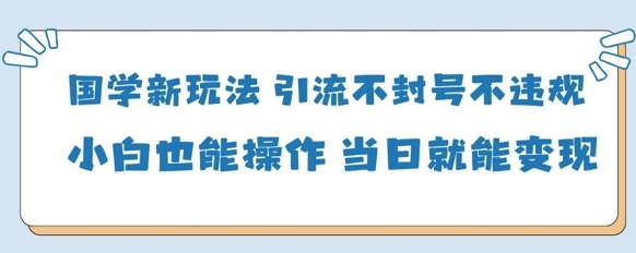 【快富营地】国学短视频赚钱新玩法：小白当日变现400+