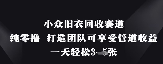 【王朝部落】旧衣回收资源再生赚钱项目：打造管道收益日赚300+
