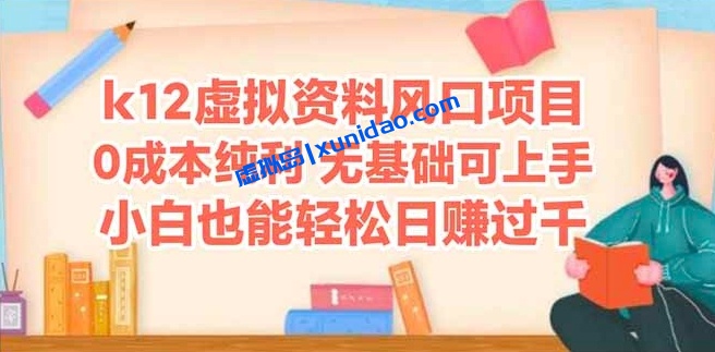 【南风】K12虚拟资料赚钱项目：小白零成本引流日赚300+