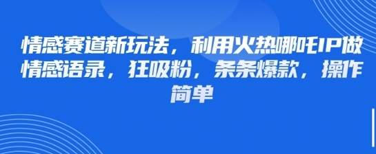 【睡哥部落】短视频情感语录爆款赚钱教程：巧用哪吒IP条条爆款
