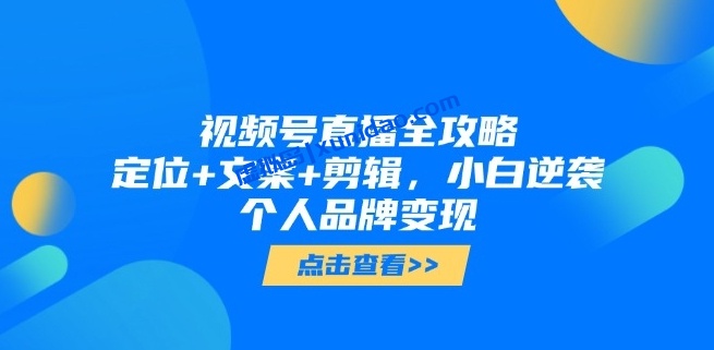 【语虹】视频号直播带货赚钱全流程:账号定位/文案撰写/视频剪辑