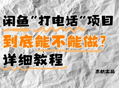 【志航】闲鱼冷门领域赚钱项目:新手打电话月赚5000+