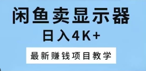 【鱼创团队】闲鱼卖显示器赚钱干货教程：门槛低收益高无风险项目