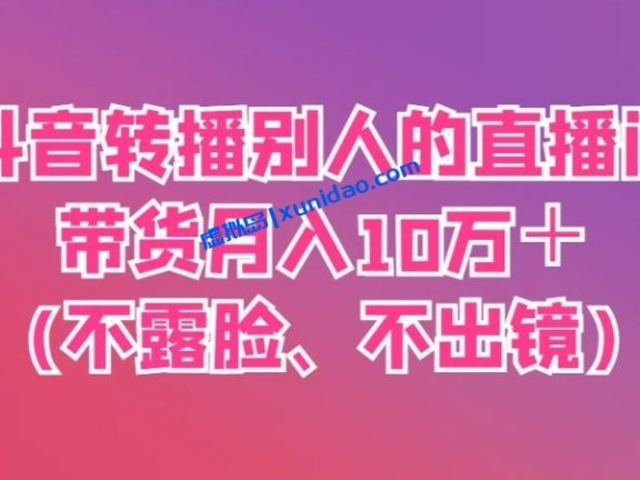 【二当家】抖音直播转播赚钱玩法:转播别人的直播间月入10W+